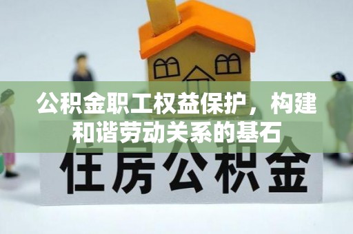 汝阳公积金职工权益保护，构建和谐劳动关系的基石