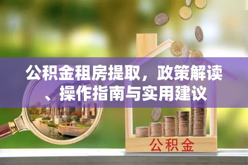 汝阳公积金租房提取，政策解读、操作指南与实用建议