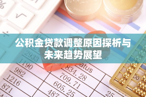 汝阳公积金贷款调整原因探析与未来趋势展望