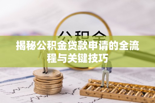 汝阳揭秘公积金贷款申请的全流程与关键技巧