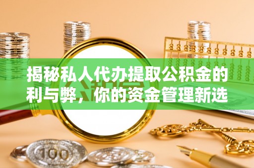 汝阳揭秘私人代办提取公积金的利与弊，你的资金管理新选择
