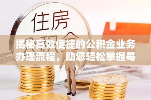 汝阳揭秘高效便捷的公积金业务办理流程，助您轻松掌握每一步