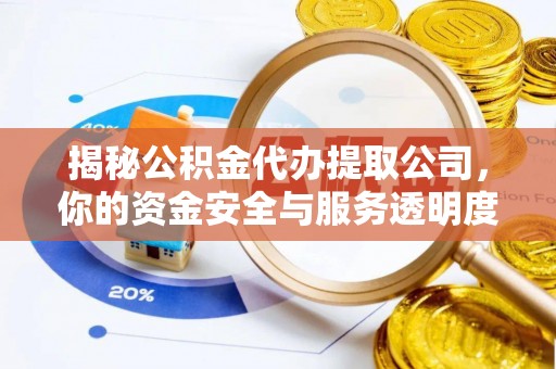 汝阳揭秘公积金代办提取公司，你的资金安全与服务透明度指南