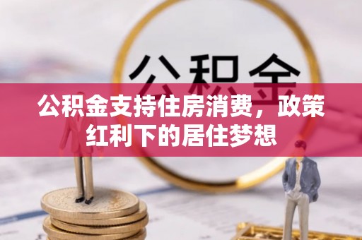 汝阳公积金支持住房消费，政策红利下的居住梦想