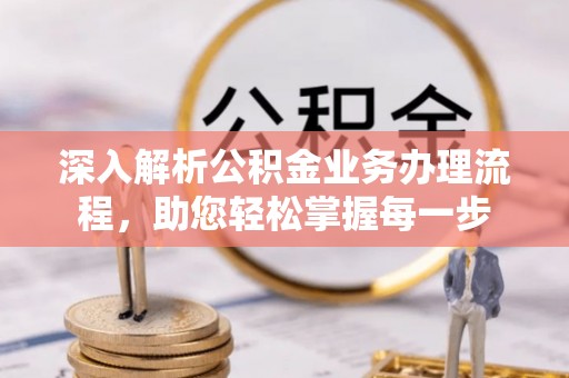 汝阳深入解析公积金业务办理流程，助您轻松掌握每一步