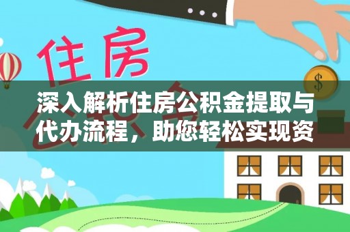汝阳深入解析住房公积金提取与代办流程，助您轻松实现资金利用最大化