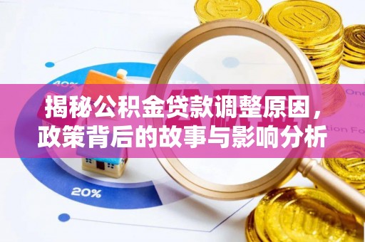汝阳揭秘公积金贷款调整原因，政策背后的故事与影响分析