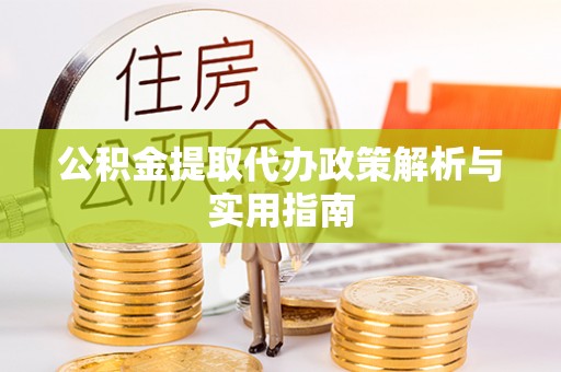 汝阳公积金提取代办政策解析与实用指南