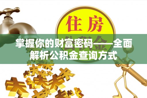 汝阳掌握你的财富密码——全面解析公积金查询方式