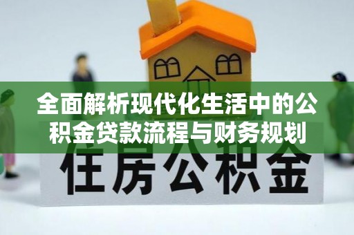 汝阳全面解析现代化生活中的公积金贷款流程与财务规划