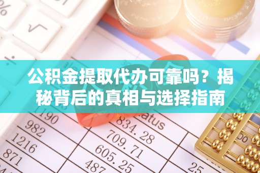 汝阳公积金提取代办可靠吗？揭秘背后的真相与选择指南