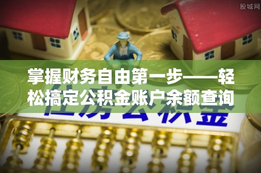 汝阳掌握财务自由第一步——轻松搞定公积金账户余额查询的方法与技巧