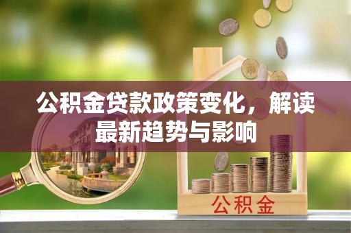汝阳公积金贷款政策变化，解读最新趋势与影响