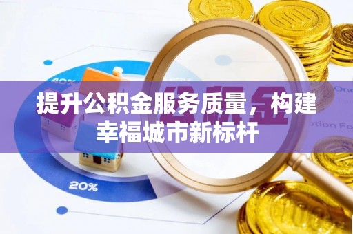 汝阳提升公积金服务质量，构建幸福城市新标杆
