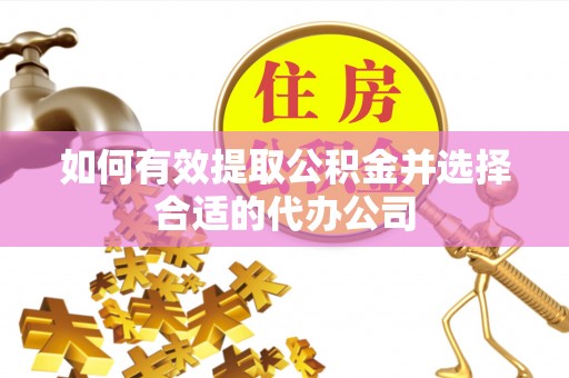 汝阳如何有效提取公积金并选择合适的代办公司