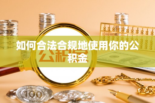 汝阳如何合法合规地使用你的公积金